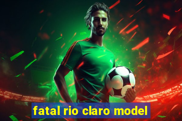 fatal rio claro model